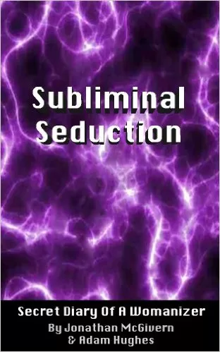 Jonathan Mcgivern and Adam Hughes – Subliminal Seduction Secret Diary of a Womanizer
