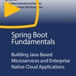Spring Boot Fundamentals Building Java Based Microservices and Enterprise Native Cloud Applications