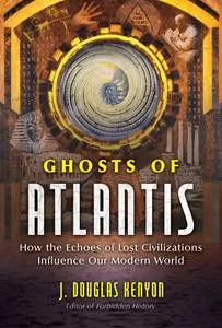 Ghosts of Atlantis How the Echoes of Lost Civilizations Influence Our Modern World