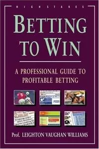 Betting to Win A Professional Guide to Profitable Betting