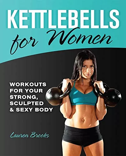 Kettlebells for Women Workouts for Your Strong Sculpted and Sexy Body Kettlebells for Women Workouts for Your Strong Sculpted and Sexy Body