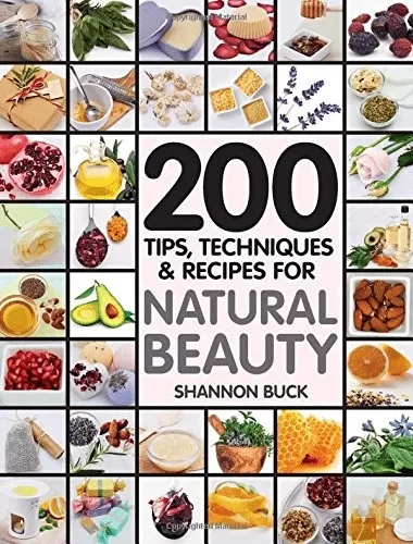 200 Tips Techniques and Recipes for Natural Beauty