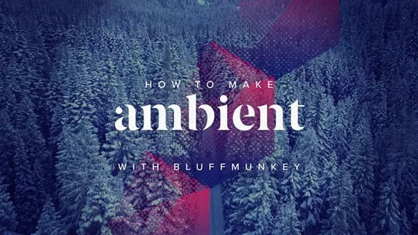 How To Make Ambient with Bluffmunkey How To Make Ambient with Bluffmunkey