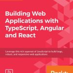 Building Web Applications with TypeScript Angular and React