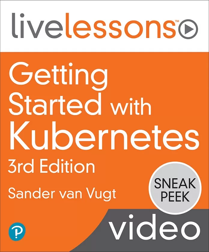LiveLessons Getting Started with Kubernetes 3rd Edition LiveLessons Getting Started with Kubernetes 3rd Edition