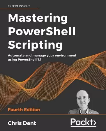 Mastering PowerShell Scripting Automate and manage your environment using PowerShell 7.1 4th Edition