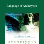 Caroline Myss The Language of Archetypes