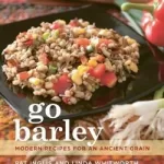 Go Barley: Modern Recipes for an Ancient Grain by Pat Inglis, Linda Whitworth