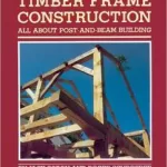 Timber Frame Construction: All About Post-and-Beam Building
