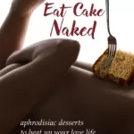 Eat Cake Naked: aphrodisiac desserts to heat up your love life