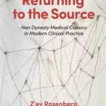 Returning to the Source: Han Dynasty Medical Classics in Modern Clinical Practice