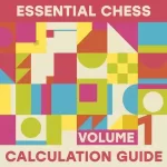 Essential Chess Calculation Guide - Volume 1: Creative Play