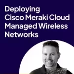 Deploying Cisco Meraki Cloud Managed Wireless Networks